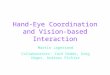 Hand-Eye Coordination and Vision-based Interaction Martin Jagersand Collaborators: Zach Dodds, Greg Hager, Andreas Pichler