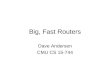 Big, Fast Routers Dave Andersen CMU CS 15-744. Router Architecture Data Plane –How packets get forwarded Control Plane –How routing protocols establish
