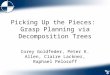 Picking Up the Pieces: Grasp Planning via Decomposition Trees Corey Goldfeder, Peter K. Allen, Claire Lackner, Raphael Pelosoff
