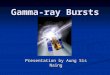 Gamma-ray Bursts Presentation by Aung Sis Naing. A little bit about gamma-rays