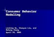 Consumer Behavior Modeling Linling He, Xiaoyan Liu, and Muhong Zhang April 29, 2005