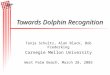 Tanja Schultz, Alan Black, Bob Frederking Carnegie Mellon University West Palm Beach, March 28, 2003 Towards Dolphin Recognition