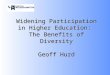 Widening Participation in Higher Education: The Benefits of Diversity Geoff Hurd
