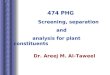 474 PHG Screening, separation and analysis for plant constituents Dr. Areej M. Al-Taweel