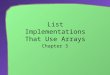 List Implementations That Use Arrays Chapter 5. 2 Chapter Contents Using a Fixed-Size Array to Implement the ADT List An Analogy The Java Implementation