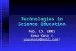 Technologies in Science Education Feb. 15, 2001 Yasu Kato (yasukato@mail.com) yasukato@mail.com