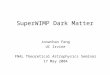 SuperWIMP Dark Matter Jonathan Feng UC Irvine FNAL Theoretical Astrophysics Seminar 17 May 2004