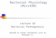 Bacterial Physiology (Micr430) Lecture 18 Bacterial Pathogenesis (Based on other textbooks such as Madigan’s)