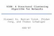 SCAN: A Structural Clustering Algorithm for Networks Xiaowei Xu, Nurcan Yuruk, Zhidan Feng, and Thomas Schweiger KDD’07