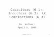 ECE201 Lect-171 Capacitors (6.1); Inductors (6.2); LC Combinations (6.3) Dr. Holbert April 5, 2006
