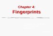 Chapter 4: Fingerprints “Fingerprints can not lie, but liars can make fingerprints.” —Unknown