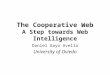The Cooperative Web A Step towards Web Intelligence Daniel Gayo Avello University of Oviedo