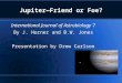 Jupiter—Friend or Foe? International Journal of Astrobiology 7 By J. Horner and B.W. Jones Presentation by Drew Carlson