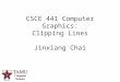 1 CSCE 441 Computer Graphics: Clipping Lines Jinxiang Chai