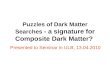 Puzzles of Dark Matter Searches - a signature for Composite Dark Matter? Presented to Seminar in ULB, 13.04.2010