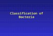 Classification of Bacteria. Taxonomy The science of classification