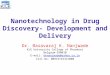 Nanotechnology in Drug Discovery- Development and Delivery Dr. Basavaraj K. Nanjwade KLE University College of Pharmacy Belgaum-590010 E-mail: bknanjwade@yahoo.co.inbknanjwade@yahoo.co.in