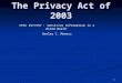 1 The Privacy Act of 2003 CPSC 457/557 : Sensitive Information in a Wired World Wesley C. Maness