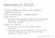 Overview of TCP/IP1-1 Overview of TCP/IP  System Administrators and network administrators  Why networking - communication  Why TCP/IP m Provides interoperable