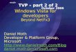Windows Vista for developers Beyond NetFx3 Daniel Moth Developer & Platform Group, Microsoft  daniel.moth@microsoft.com msdn