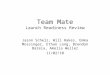 Team Mate Launch Readiness Review Jason Schelz, Will Hakes, Emma Mossinger, Ethan Long, Brendon Barela, Amelia Weller 11/02/10