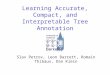 Learning Accurate, Compact, and Interpretable Tree Annotation Slav Petrov, Leon Barrett, Romain Thibaux, Dan Klein