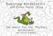 Evolving Antibiotics and other Fairy Tales The Quest for the “Perfect Antibiotic” by Chris Engdahl