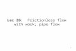 1 Lec 26: Frictionless flow with work, pipe flow