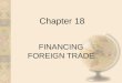 Chapter 18 FINANCING FOREIGN TRADE. Types of Risk Preshipment - Shipment - Postshipment