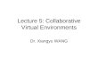 Lecture 5: Collaborative Virtual Environments Dr. Xiangyu WANG