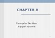 1 CHAPTER 8 Enterprise Decision Support Systems. 2 Enterprise Decision Support Systems DSS to provide enterprise-wide support Executives Many decision