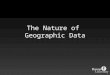 The Nature of Geographic Data. The Paper Map A long and rich history Has a scale or representative fraction – The ratio of distance on the map to distance