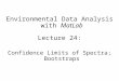 Environmental Data Analysis with MatLab Lecture 24: Confidence Limits of Spectra; Bootstraps