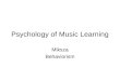 Psychology of Music Learning Miksza Behaviorism. Part I Classical Conditioning –Assumptions –Method –Phenomena –Counter conditioning –Figures There is
