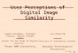 JCDL 2005 – June 8 th, 2005 User Perceptions of Digital Image Similarity Unmil Karadkar, Richard Furuta, Jeevan Joseph John Center for the Study of Digital