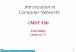 CMPE 150- Introduction to Computer Networks 1 CMPE 150 Fall 2005 Lecture 11 Introduction to Computer Networks