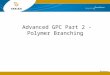 Advanced GPC Part 2 - Polymer Branching. Introduction  Polymers are versatile materials that can have a variety of chemistries giving different properties