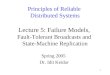 1 Principles of Reliable Distributed Systems Lecture 5: Failure Models, Fault-Tolerant Broadcasts and State-Machine Replication Spring 2005 Dr. Idit Keidar