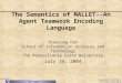 DALT2004 1 The Semantics of MALLET--An Agent Teamwork Encoding Language Xiaocong Fan School of Information Sciences and Technology The Pennsylvania State