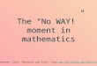 For slideshow: click “Research and Talks” from  The “No WAY!” moment in mathematics