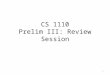 CS 1110 Prelim III: Review Session 1. Info My name: Bruno Abrahao – We have two other TA’s in the room to help you individually Beibei Zhu Suyong Zhao