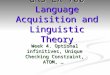Week 4. Optional infinitives, Unique Checking Constraint, ATOM, … GRS LX 700 Language Acquisition and Linguistic Theory