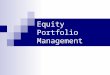 Equity Portfolio Management. Role of the Equity Portfolio significant source of wealth today equities constitute differing proportions of average portfolio