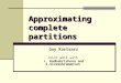 Approximating complete partitions Guy Kortsarz Joint work with J. Radhakrishnan and S.Sivasubramanian