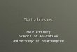 Databases PGCE Primary School of Education University of Southampton