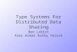 Type Systems For Distributed Data Sharing Ben Liblit Alex AikenKathy Yelick