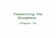 Protecting the Biosphere (Chapter 19). The Biosphere Human populations have important impacts on ecosystems, both locally and globally. An ecosystem refers