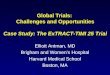 Global Trials: Challenges and Opportunities Case Study: The ExTRACT-TIMI 25 Trial Elliott Antman, MD Brigham and Women’s Hospital Harvard Medical School