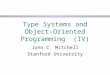 Type Systems and Object- Oriented Programming (IV) John C. Mitchell Stanford University