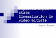 Improved input-state linearization in video bitrate controllers Noam Korem
